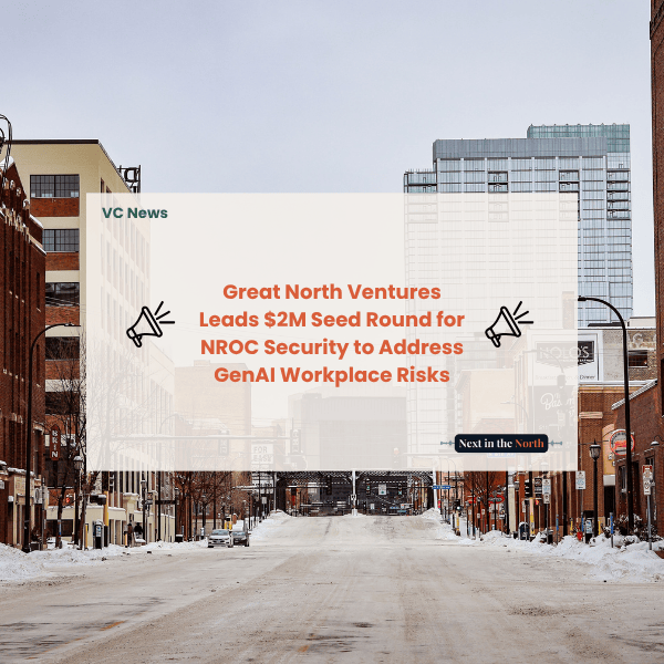 Great North Ventures Leads $2M Seed Round for NROC Security to Address GenAI Workplace Risks